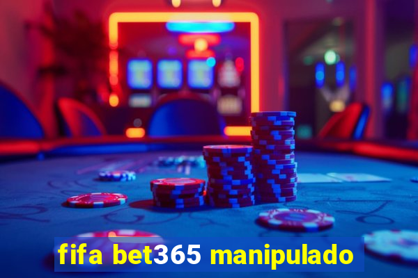 fifa bet365 manipulado